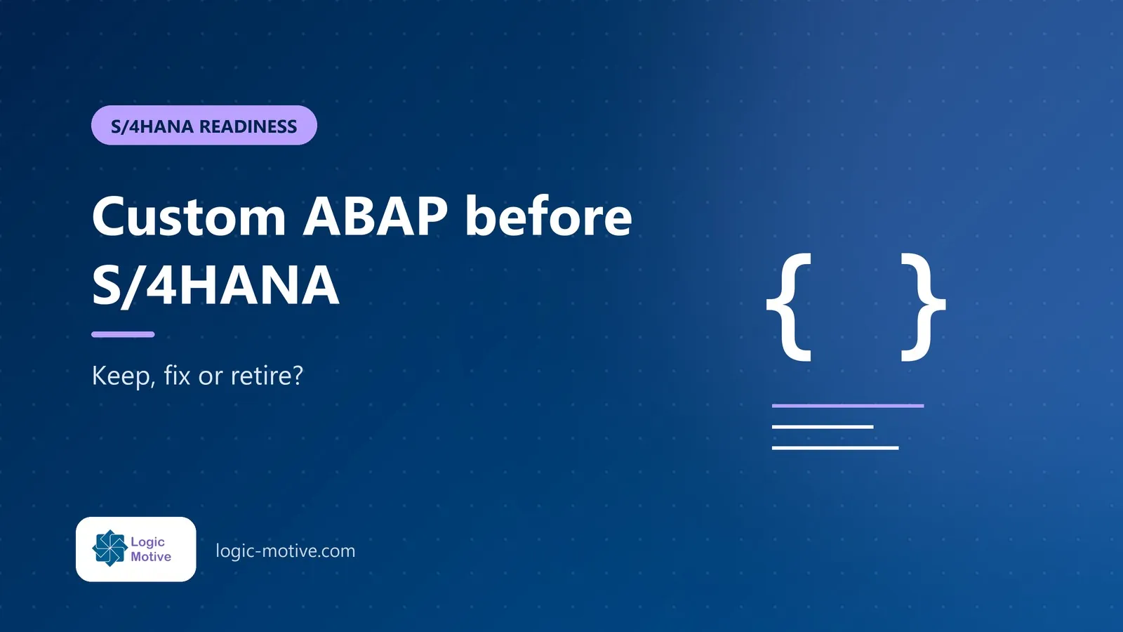 LogicMotive blog cover: S/4HANA custom code assessment: what to keep, fix or retire