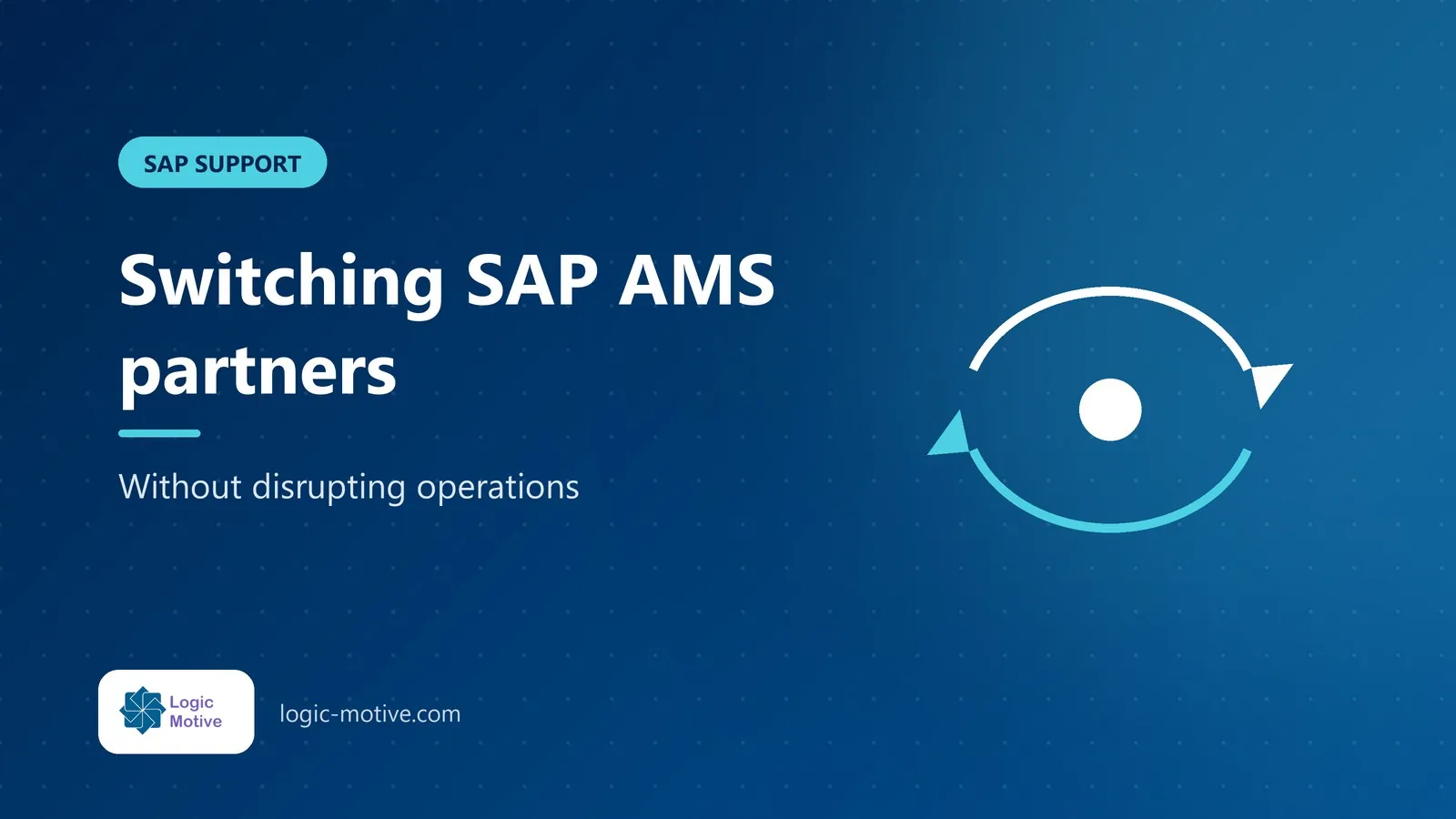 LogicMotive blog cover: SAP AMS transition: switch partners without disruption